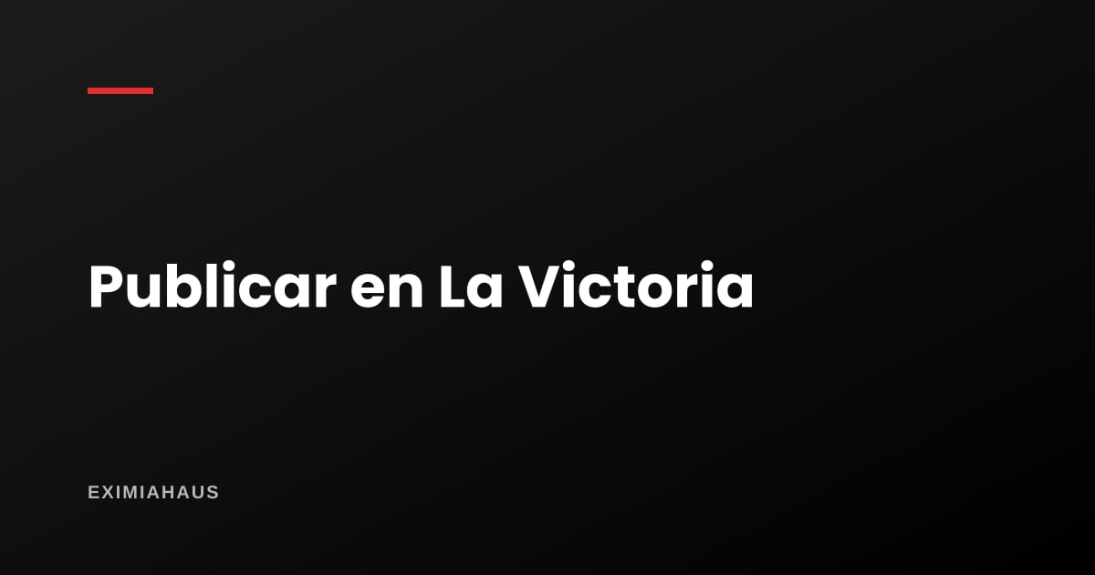 ¿Dónde publico mi propiedad en La Victoria? Guía para vender o alquilar en 2026