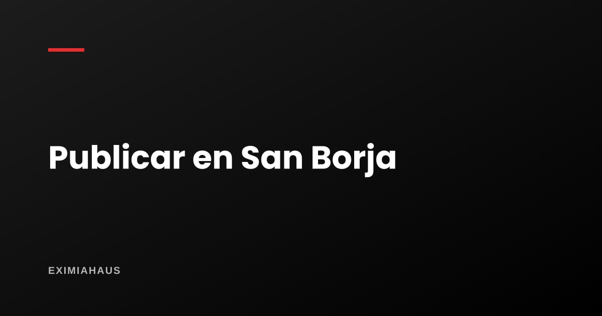 ¿Dónde publico mi propiedad en San Borja? Guía para vender o alquilar en 2026