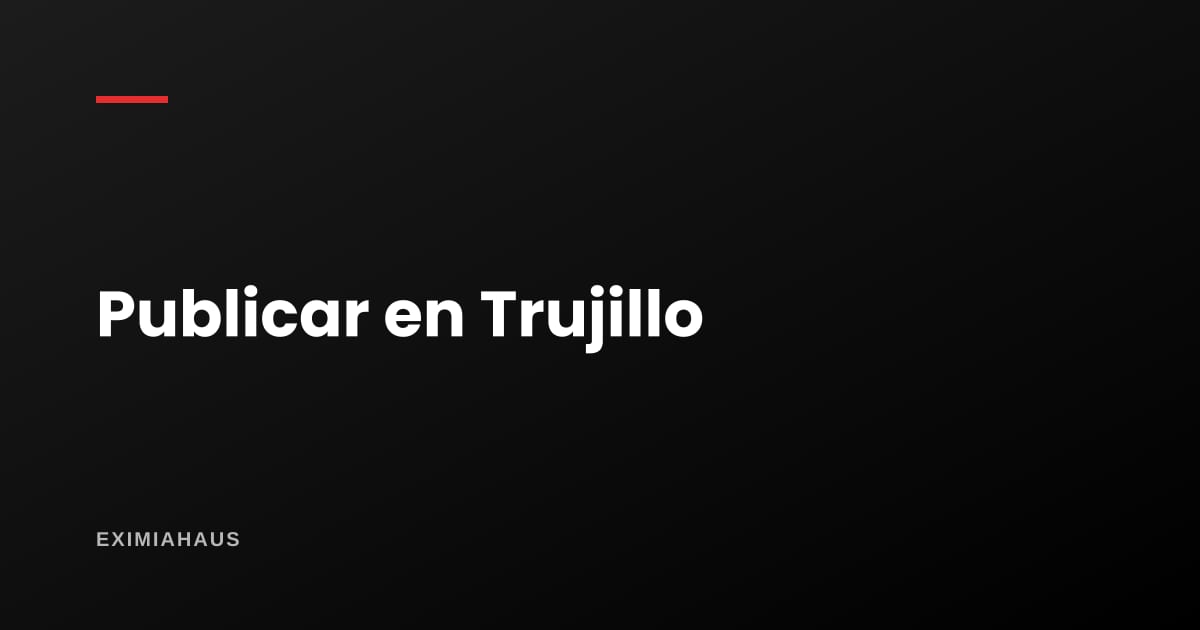 ¿Dónde publico mi propiedad en Trujillo?