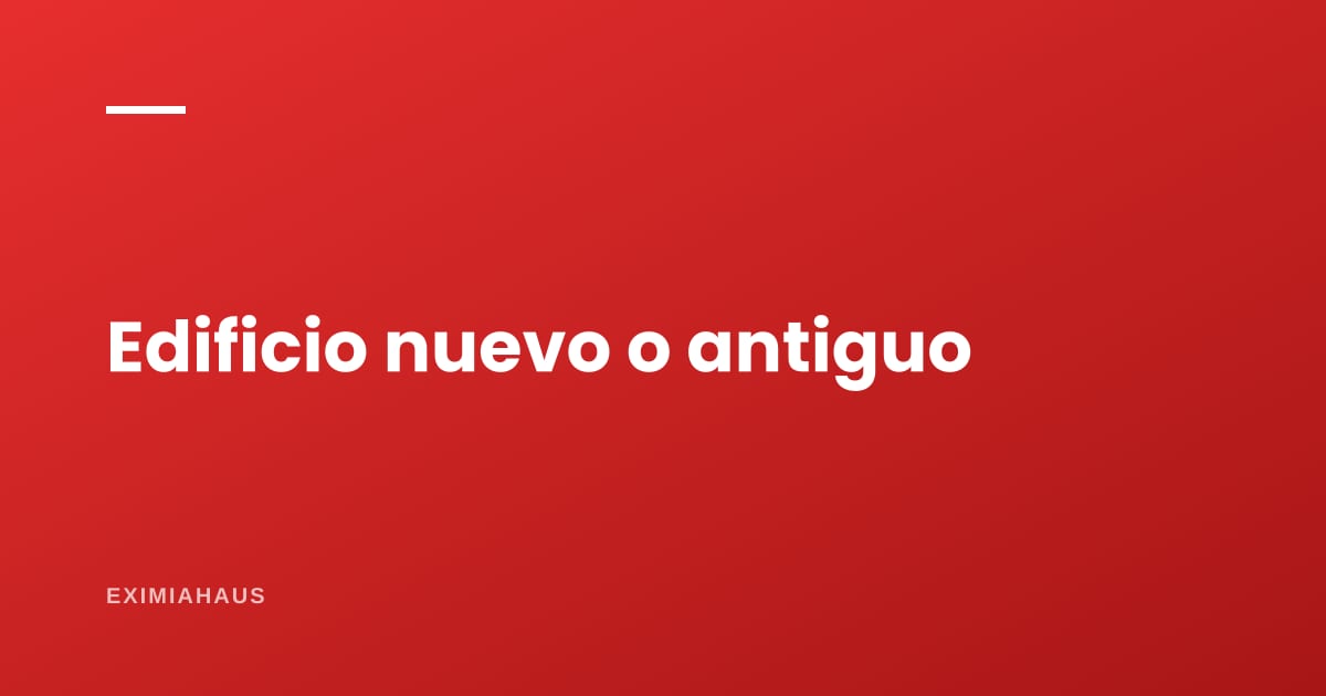 ¿Edificio nuevo o edificio antiguo? Lo que cambia en precio, gastos y valor