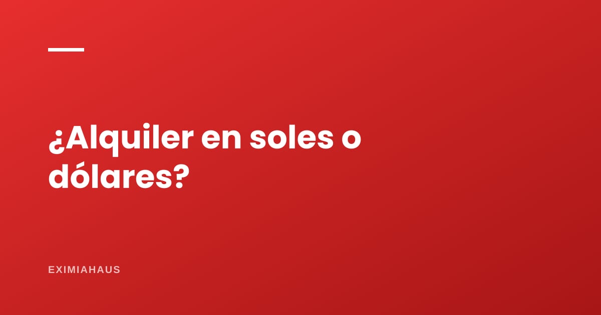 ¿Cobro el alquiler en soles o en dólares?