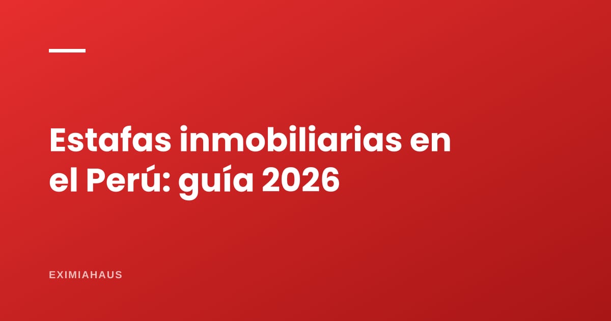 Estafas inmobiliarias en el Perú 2026: las 12 más comunes y cómo evitarlas al comprar, vender o alquilar (guía completa)