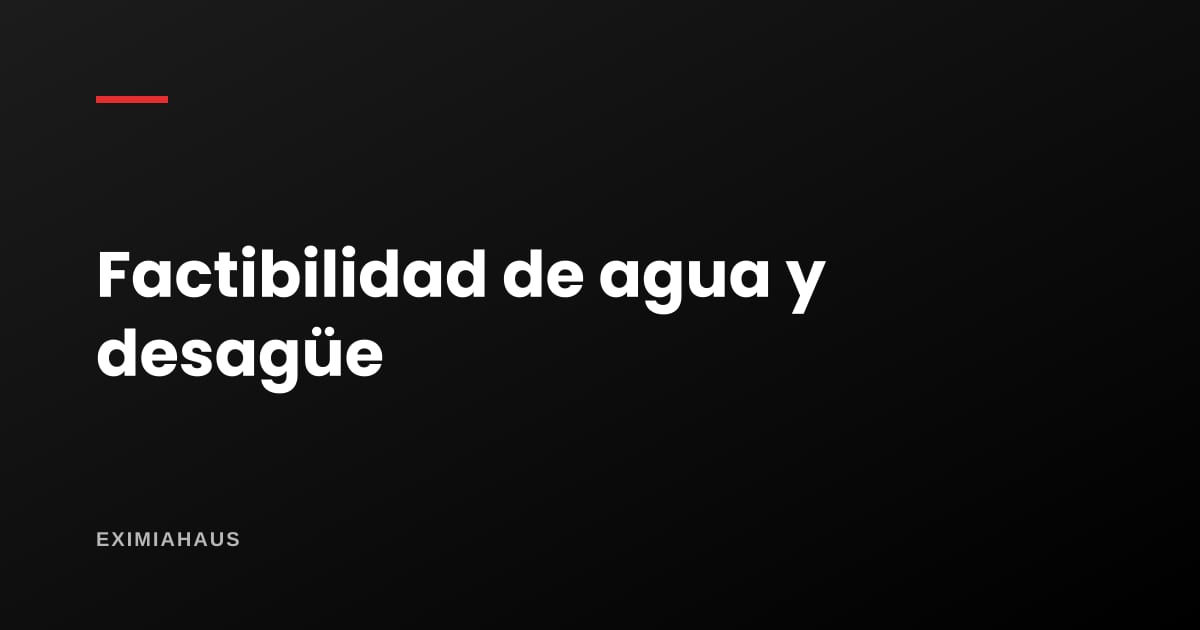 Factibilidad de agua y desagüe: el papel que decide si tu terreno sirve o no
