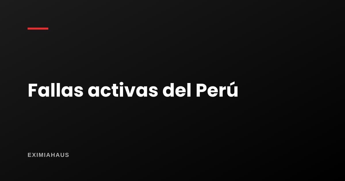 Fallas activas del Perú: cuáles son, dónde están y qué regiones afectan