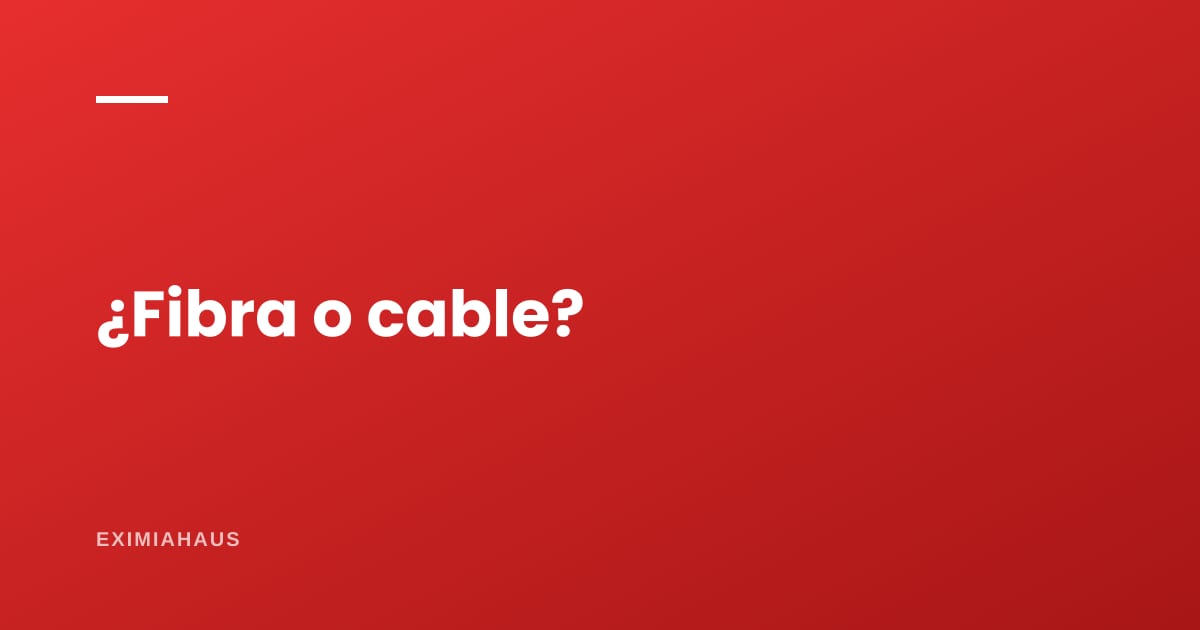 ¿Fibra óptica o cable? Qué necesitas realmente en casa