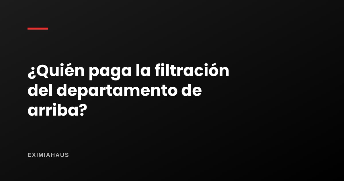 ¿Quién paga si me filtra agua del departamento de arriba?