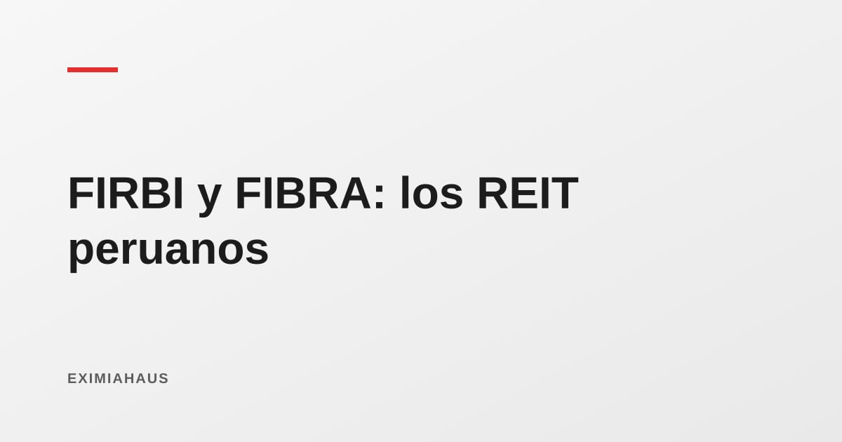 FIRBI y FIBRA: cómo invertir en inmuebles peruanos sin comprar un inmueble