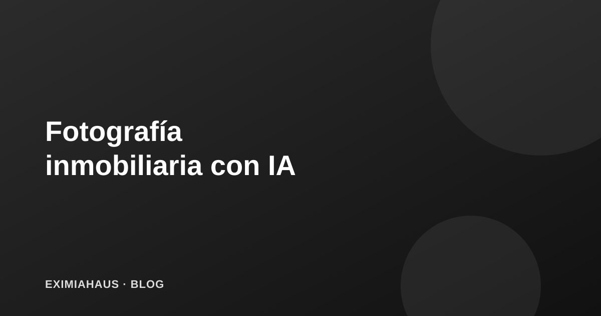 Fotografía inmobiliaria: errores comunes y cómo EximiaHaus los soluciona con IA