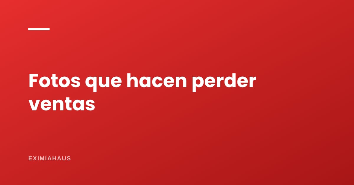 Las 10 fotos que hacen perder ventas (y qué poner en su lugar)