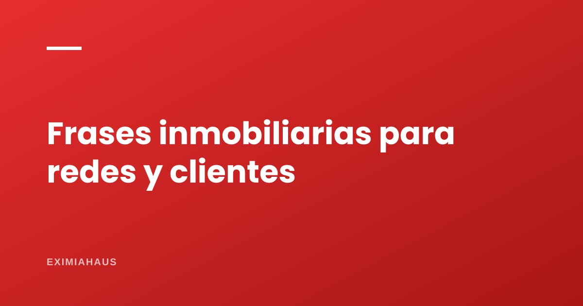 Frases inmobiliarias para redes sociales, clientes y anuncios (cortas y para vender)