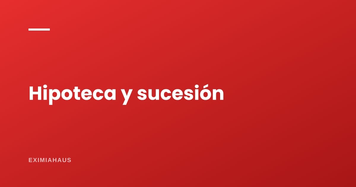 Hipoteca y sucesión: qué hacer en los primeros 60 días tras el fallecimiento del titular