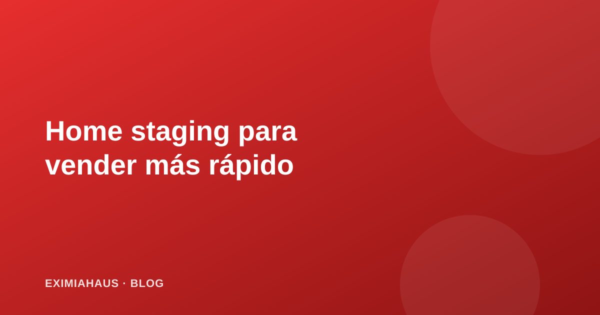 Home staging: cómo preparar tu propiedad para venderla más rápido