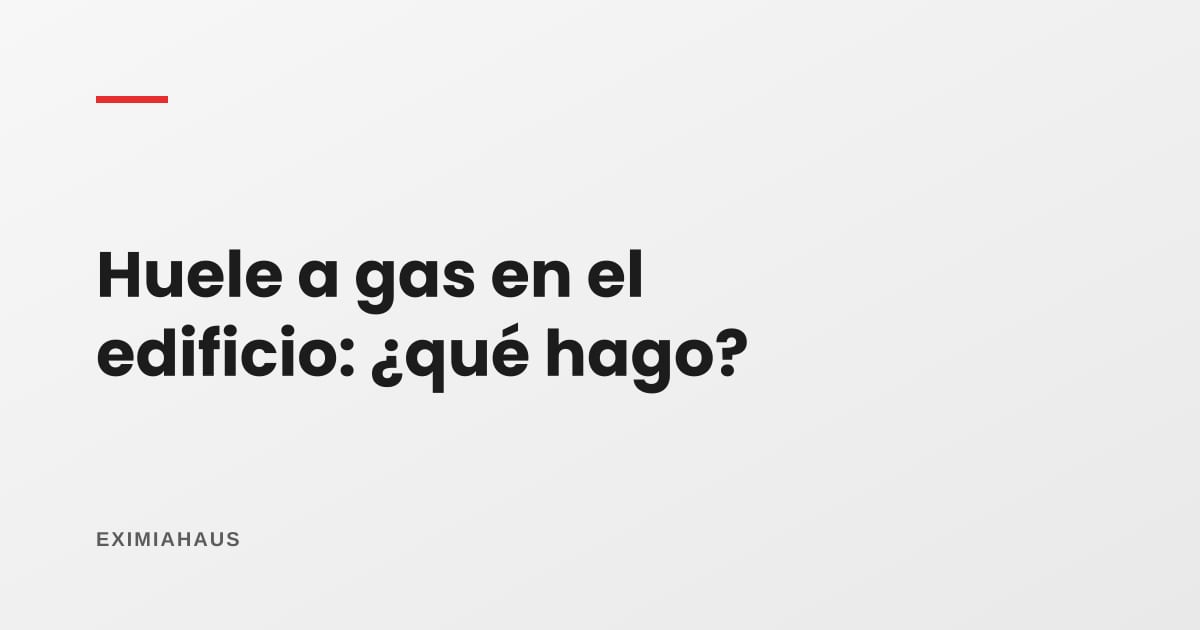¿Huele a gas en el edificio? Qué hacer