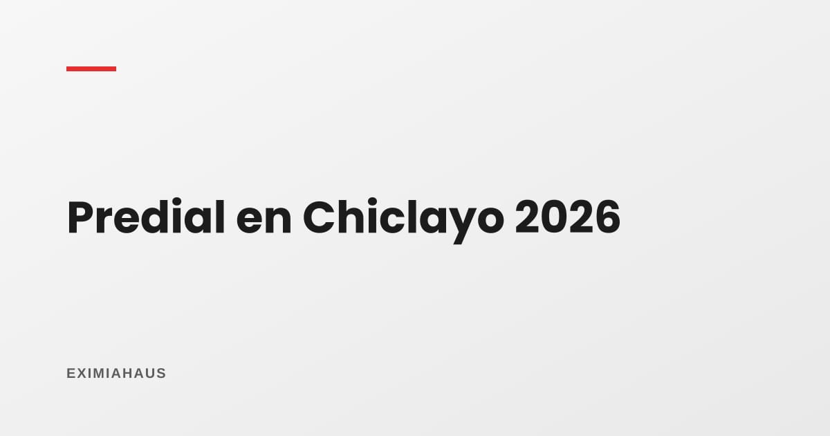 Impuesto predial en Chiclayo 2026: cómo se calcula y dónde pagarlo