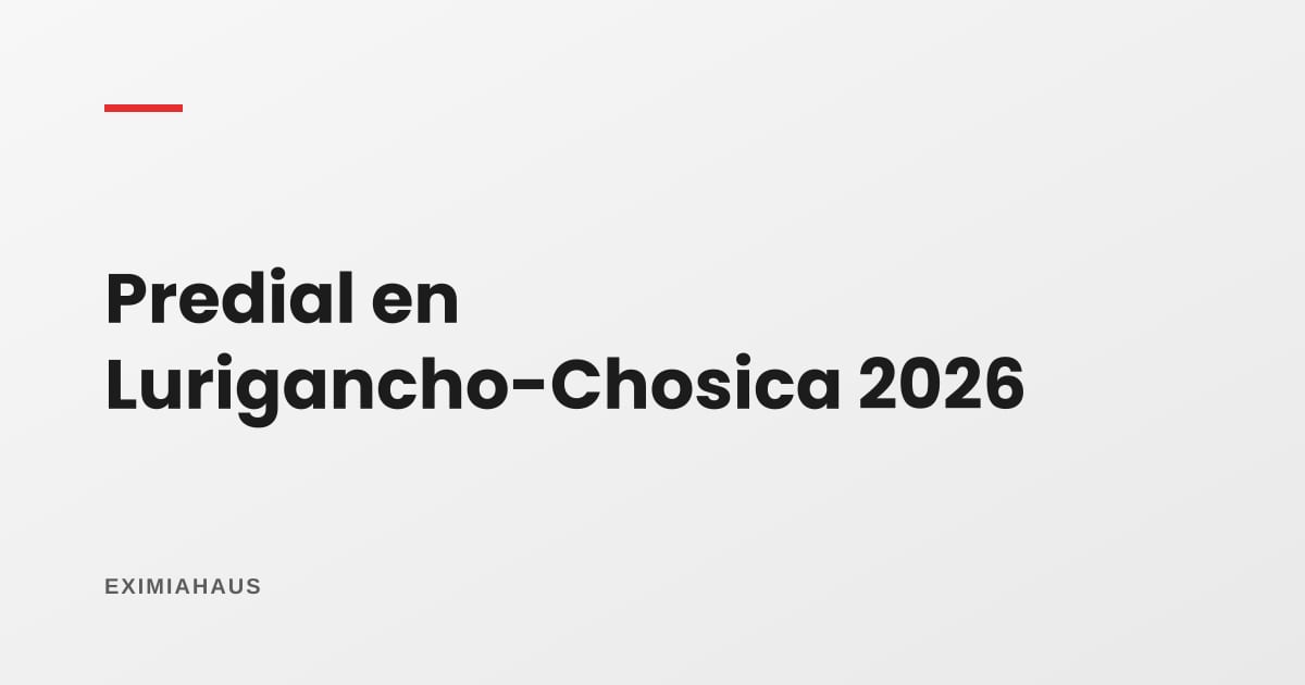 Impuesto predial en Lurigancho-Chosica 2026: cómo se calcula y dónde pagarlo