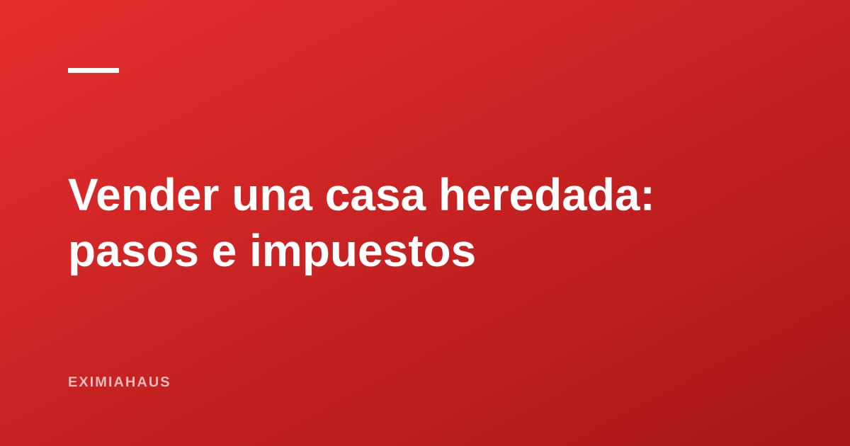 Vender una casa heredada en Perú: los trámites y el impuesto que casi nadie calcula