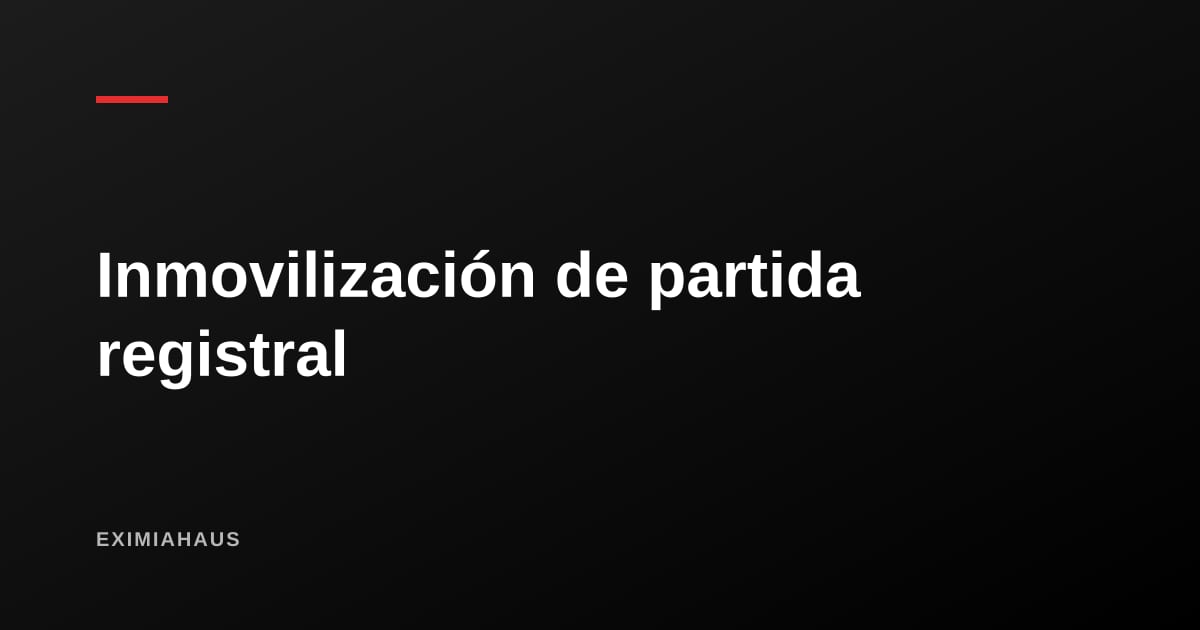 Inmovilización de partida registral: el candado más fuerte para tu propiedad