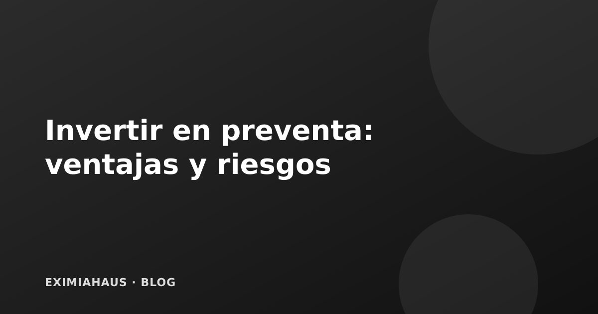 Invertir en preventa: ventajas y riesgos de comprar en planos