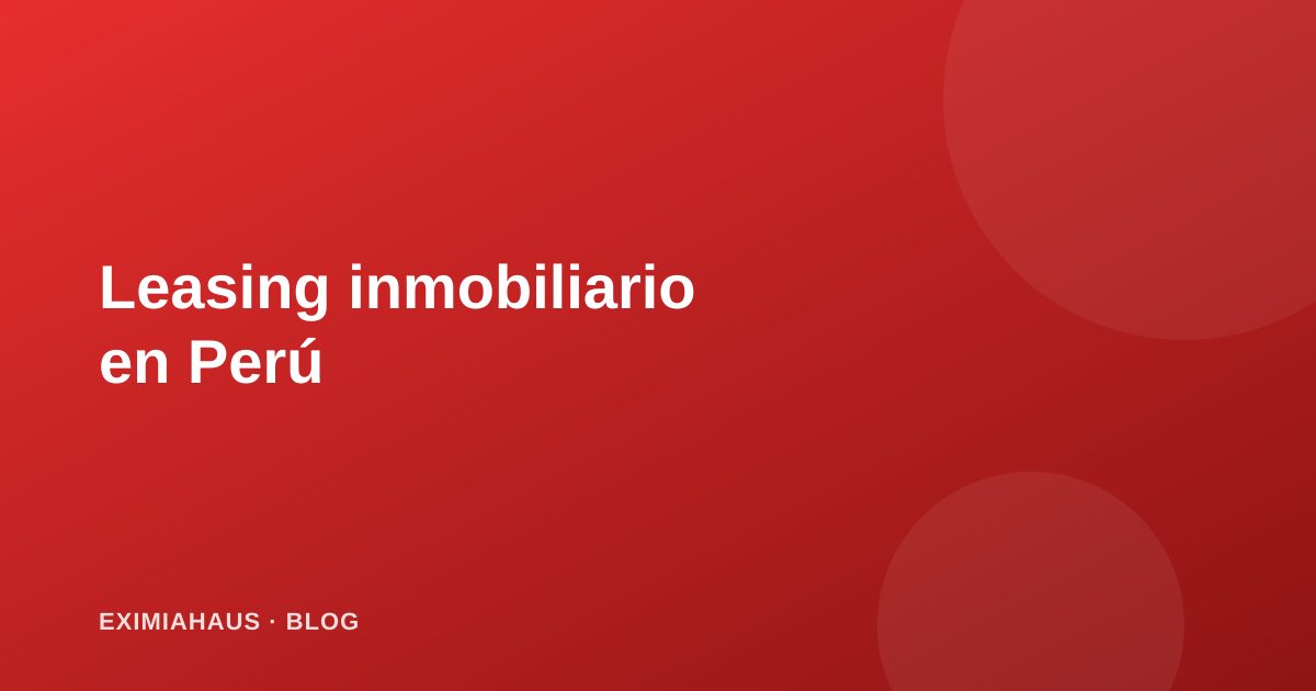 Leasing inmobiliario en Perú: cómo funciona y cuándo conviene