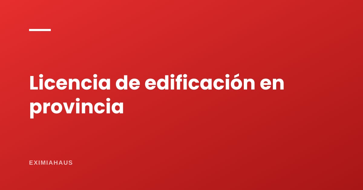 ¿Cómo saco una licencia de edificación?