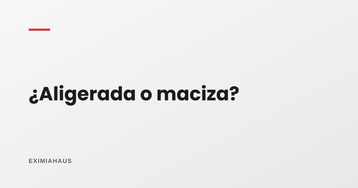 Losa aligerada o maciza: ¿cuál conviene?