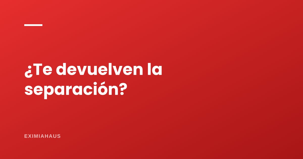 ¿Me devuelven la separación si el banco no me aprueba?
