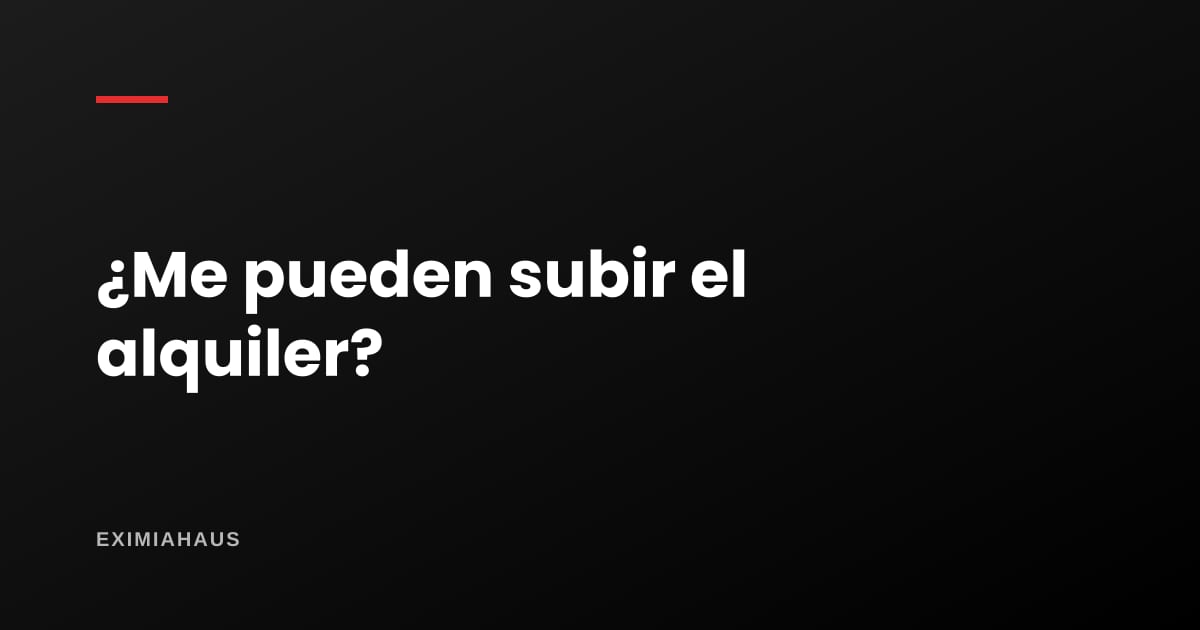 ¿Me pueden subir el alquiler cuando quieran?
