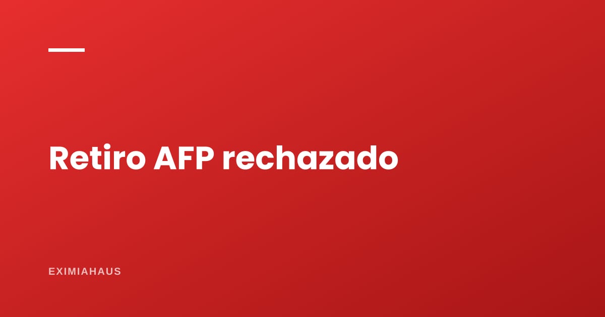 Me rechazaron el retiro de AFP para vivienda: las causas más frecuentes