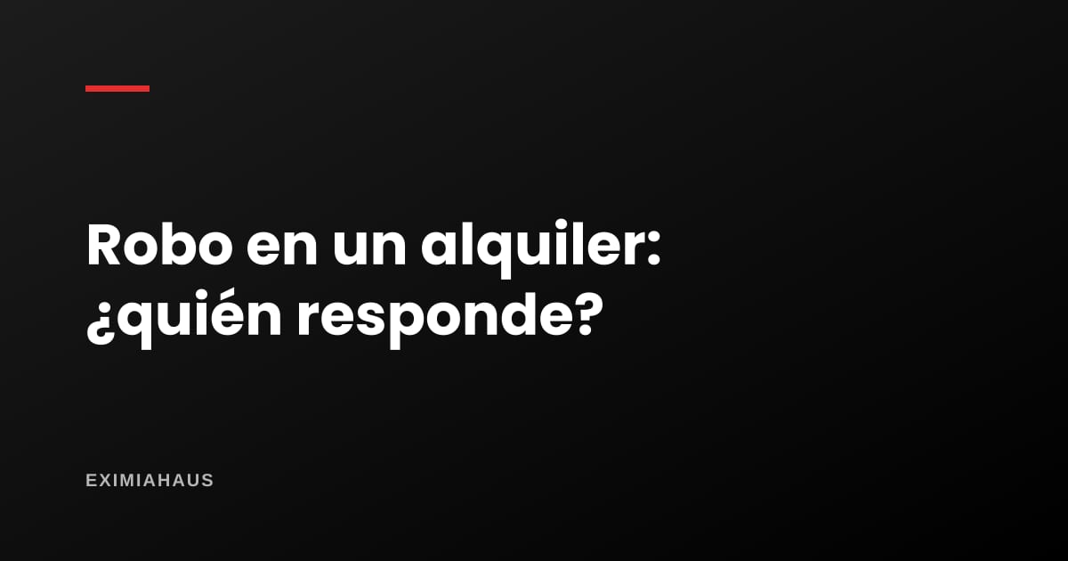 Me robaron en el departamento que alquilo: ¿quién responde?