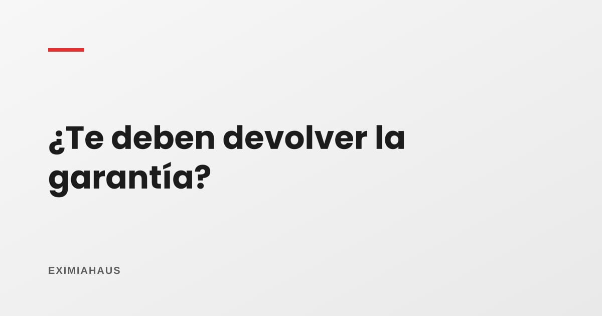 ¿Me tienen que devolver la garantía al terminar el contrato?