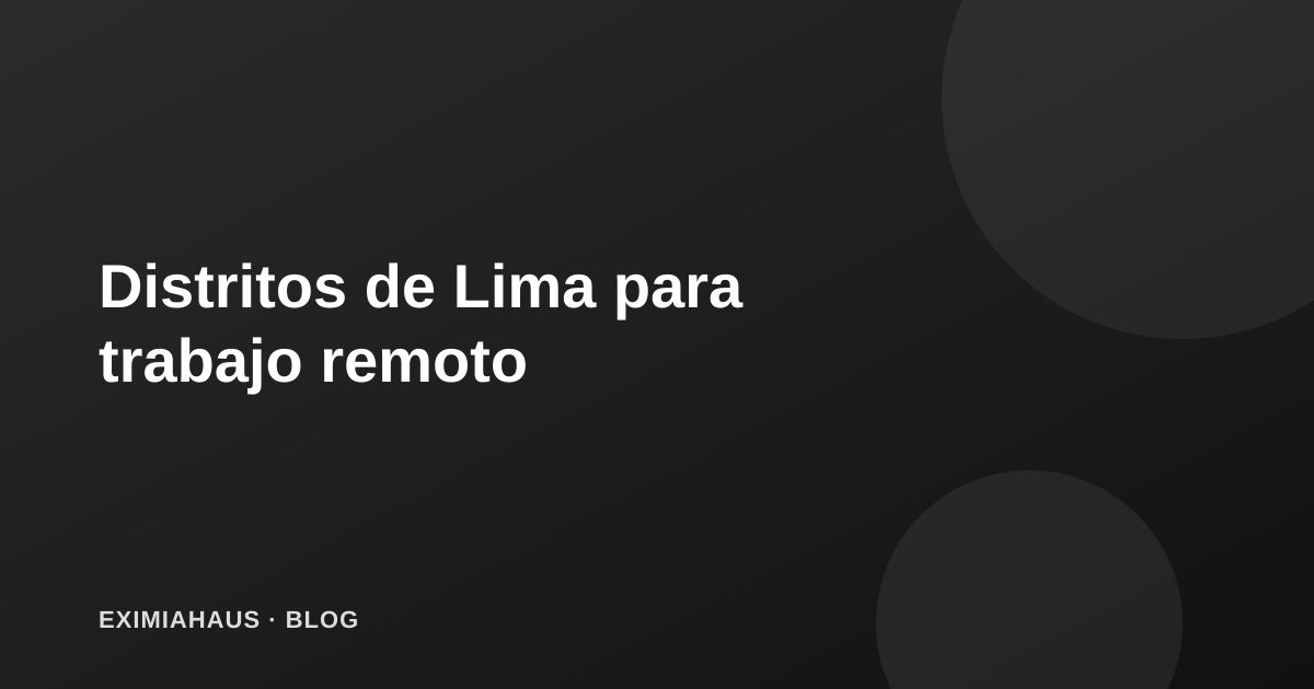Mejores distritos de Lima para jóvenes profesionales que trabajan remoto