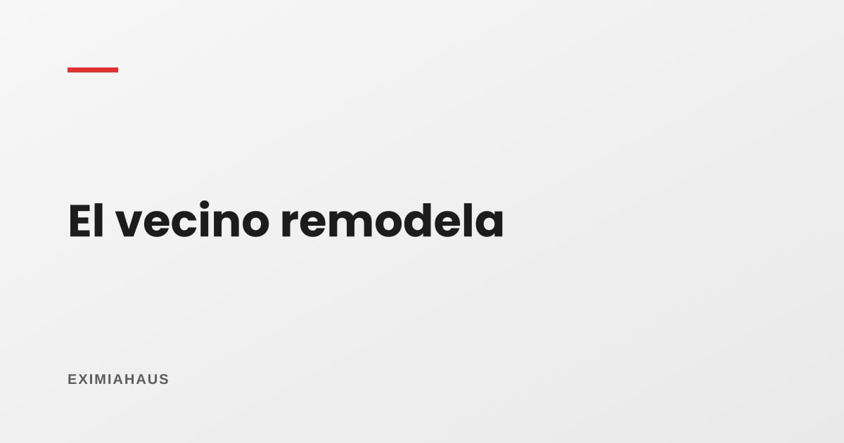 Mi vecino remodela y hace ruido todo el día