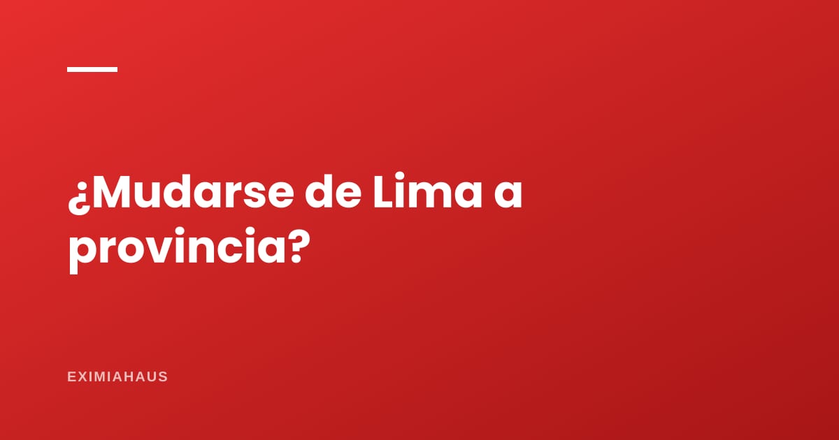 ¿Conviene mudarse de Lima a provincia?