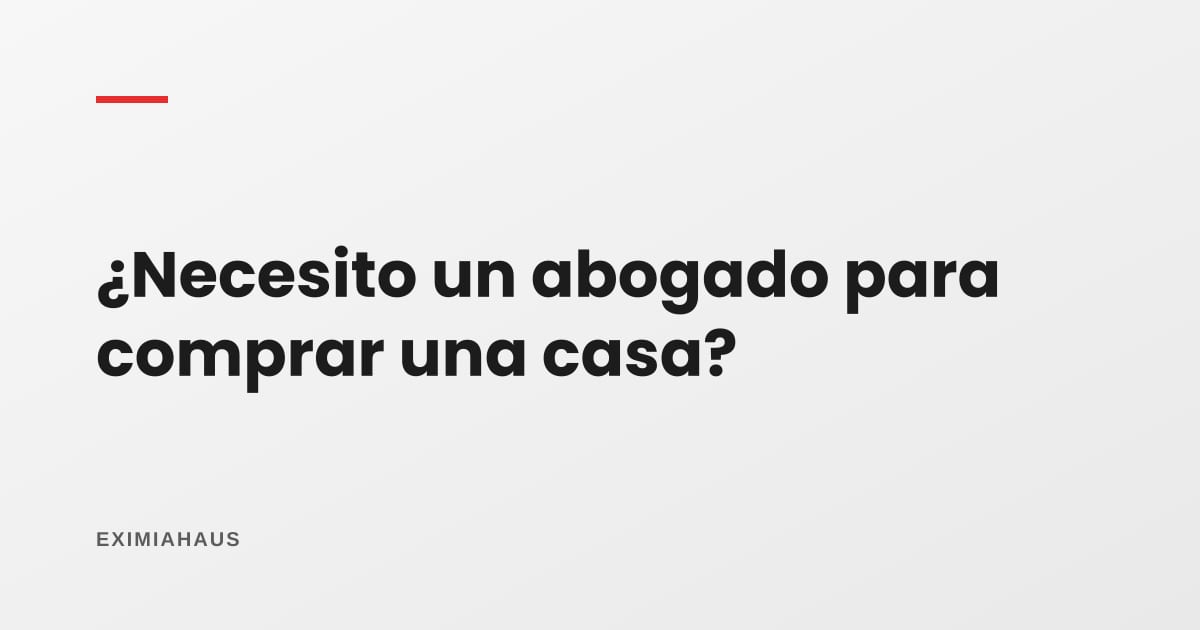 ¿Necesito un abogado para comprar una casa?