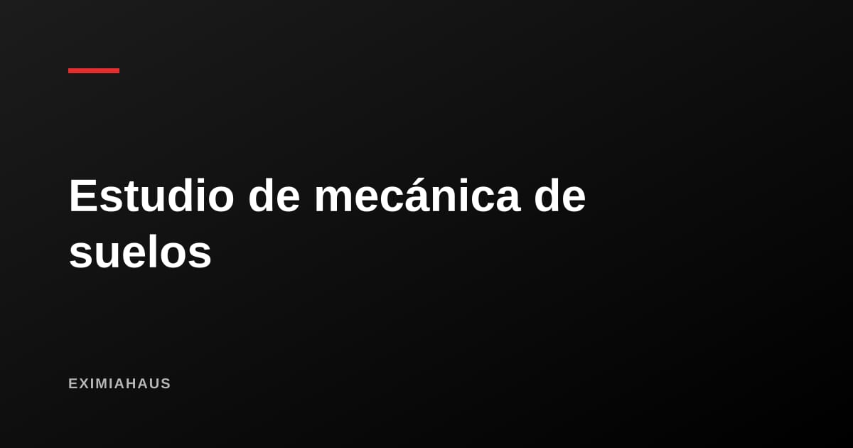 Estudio de mecánica de suelos: qué es, qué dice la Norma E.050 y por qué exigirlo antes de comprar