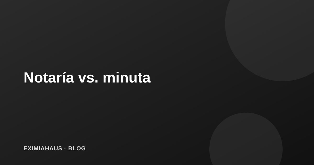 Notaría vs. minuta: qué necesitas saber antes de firmar tu compraventa