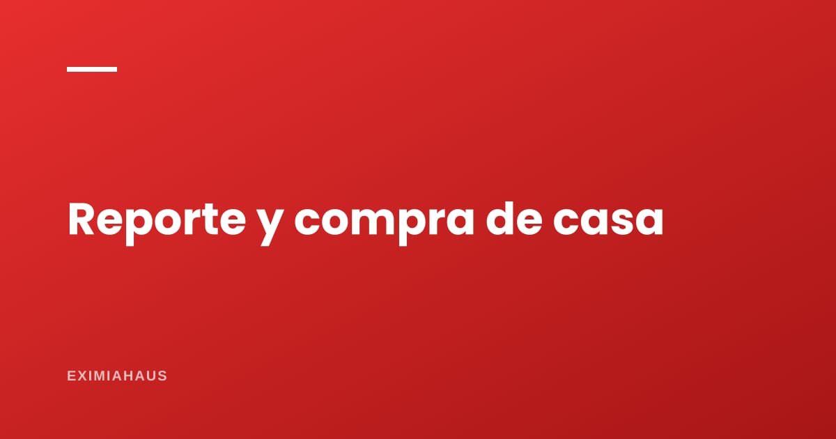 ¿Para qué sirve el reporte crediticio si quiero comprar casa?