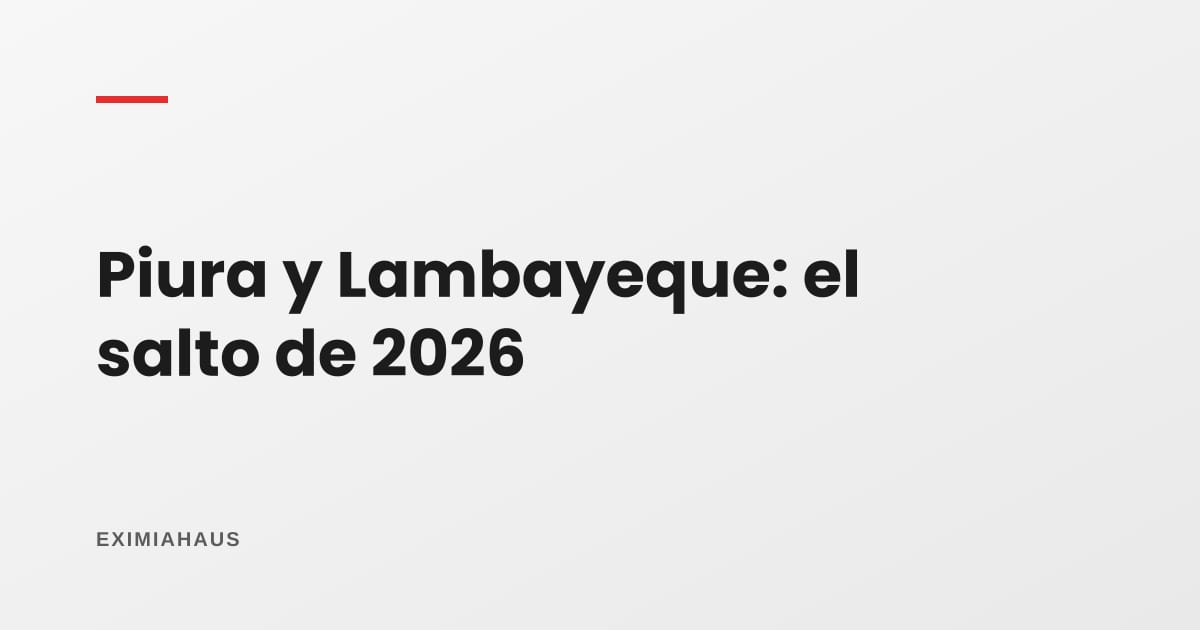 Piura y Lambayeque: las dos regiones donde más creció la oferta de vivienda en 2026