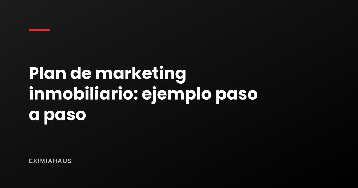 Plan de marketing inmobiliario: ejemplo paso a paso para un agente o una inmobiliaria pequeña