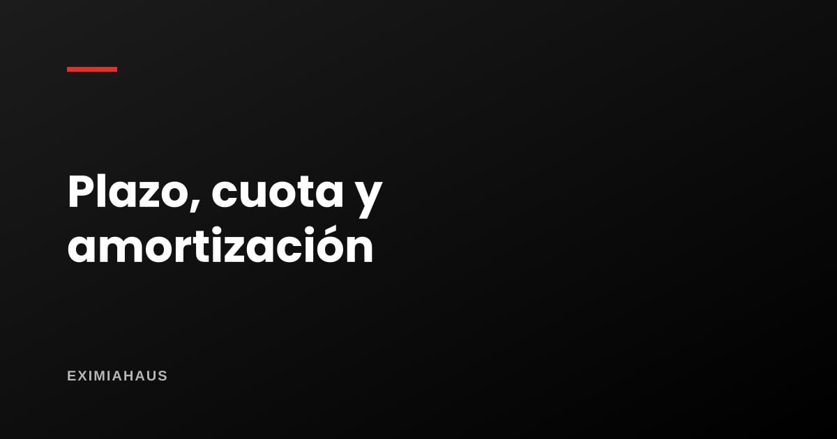 Plazo, cuota y amortización: por qué dos préstamos con la misma tasa cuestan muy distinto