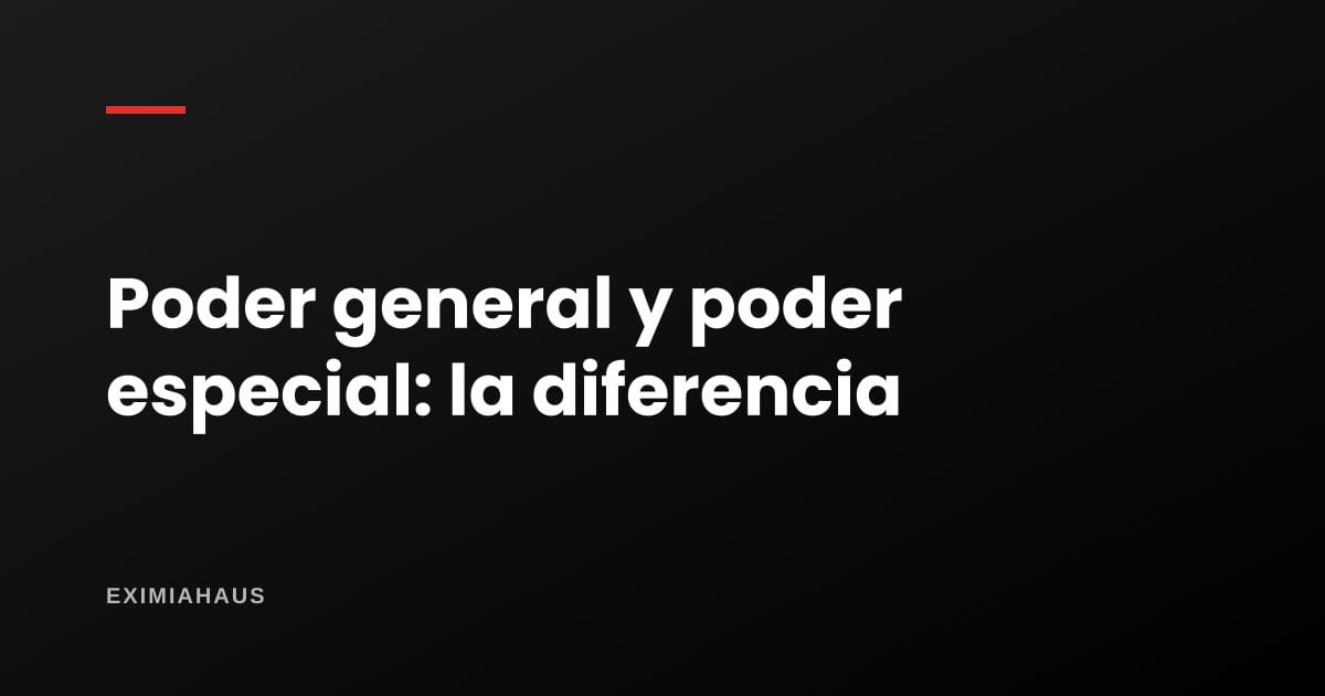Poder general y poder especial: diferencia y cuál sirve para vender una casa