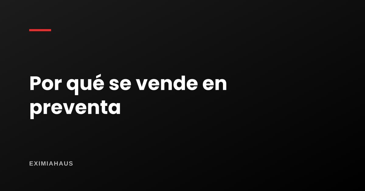 Por qué se vende en preventa antes de construir: la lógica que casi nadie explica