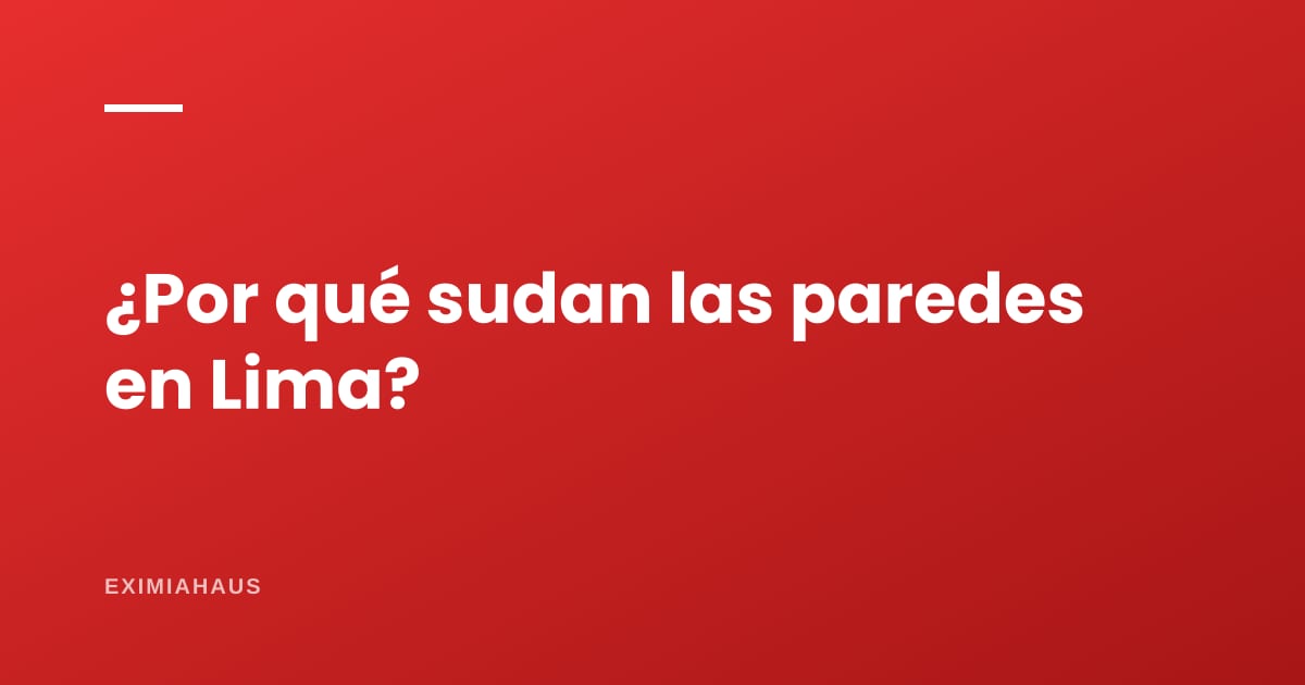 ¿Por qué sudan las paredes en Lima en invierno?