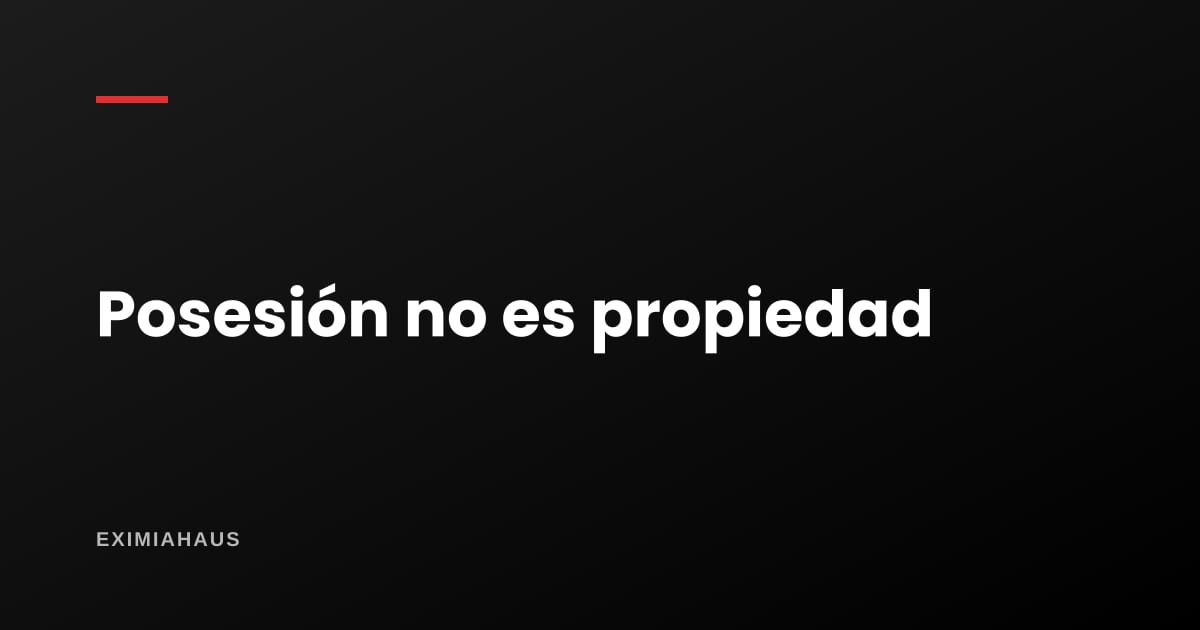 Posesión y propiedad: por qué tu contrato de compraventa no te hace dueño frente a terceros