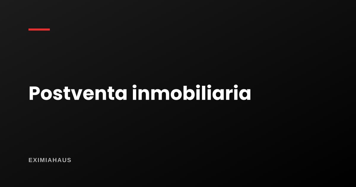Postventa inmobiliaria: el tramo más barato de gestionar y el más caro de descuidar