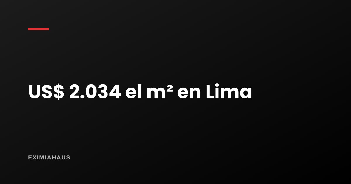 US$ 2.034 el metro cuadrado en Lima: qué mide esa cifra del BCRP y qué esconde el promedio