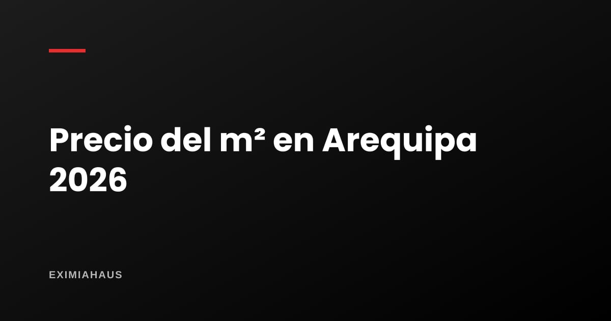 Precio del m² en Arequipa 2026: lo que se puede verificar, cuánto cuesta comprar y cuánto construir