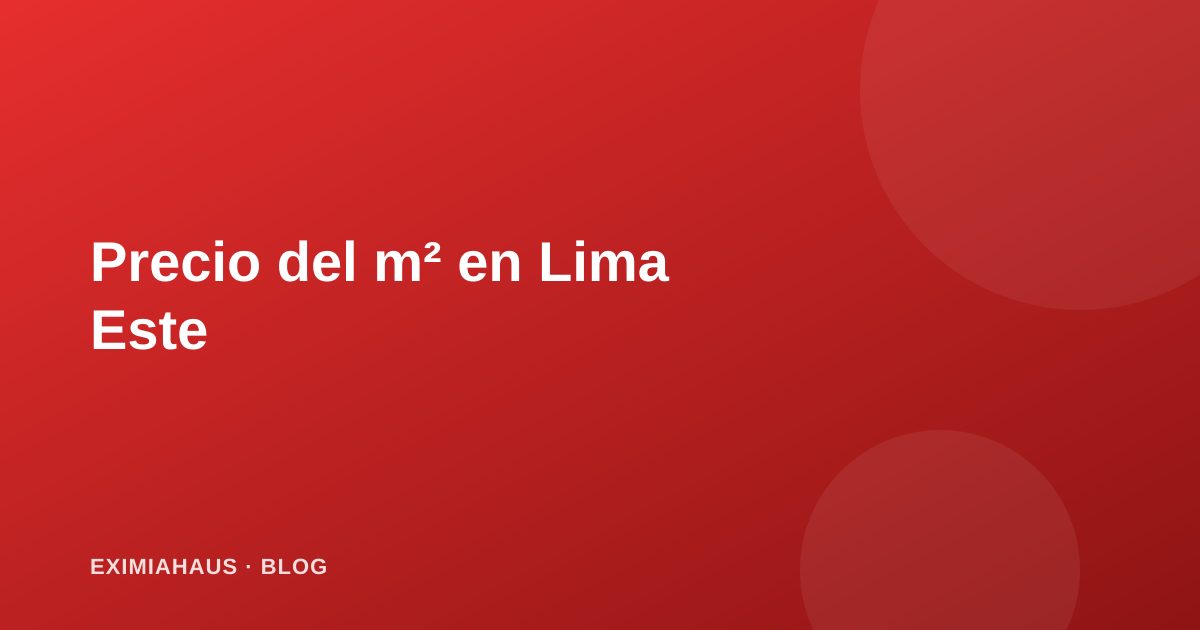 Precio del m² en Lima Este: Ate, La Molina y Santa Anita en 2026