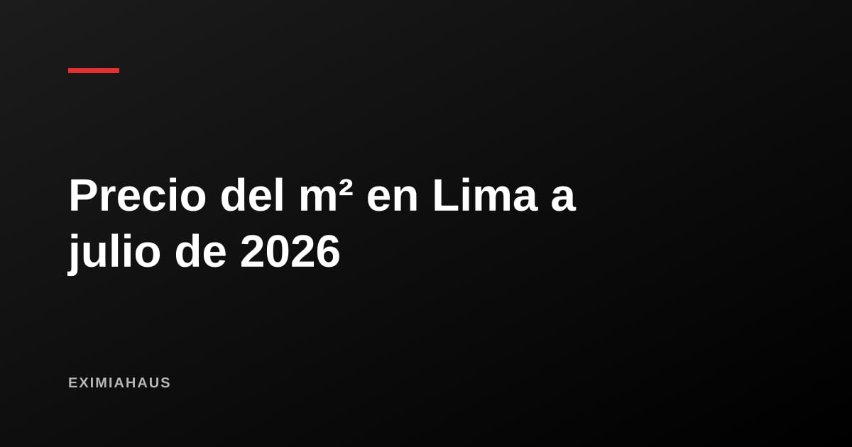 Precio del m² en Lima a julio de 2026: qué dicen realmente los números