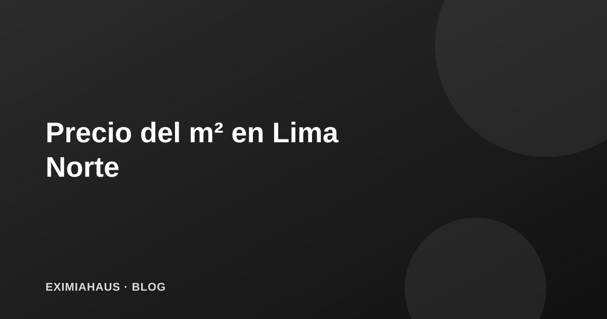 Precio del m² en Lima Norte: Los Olivos, San Martín de Porres y Comas